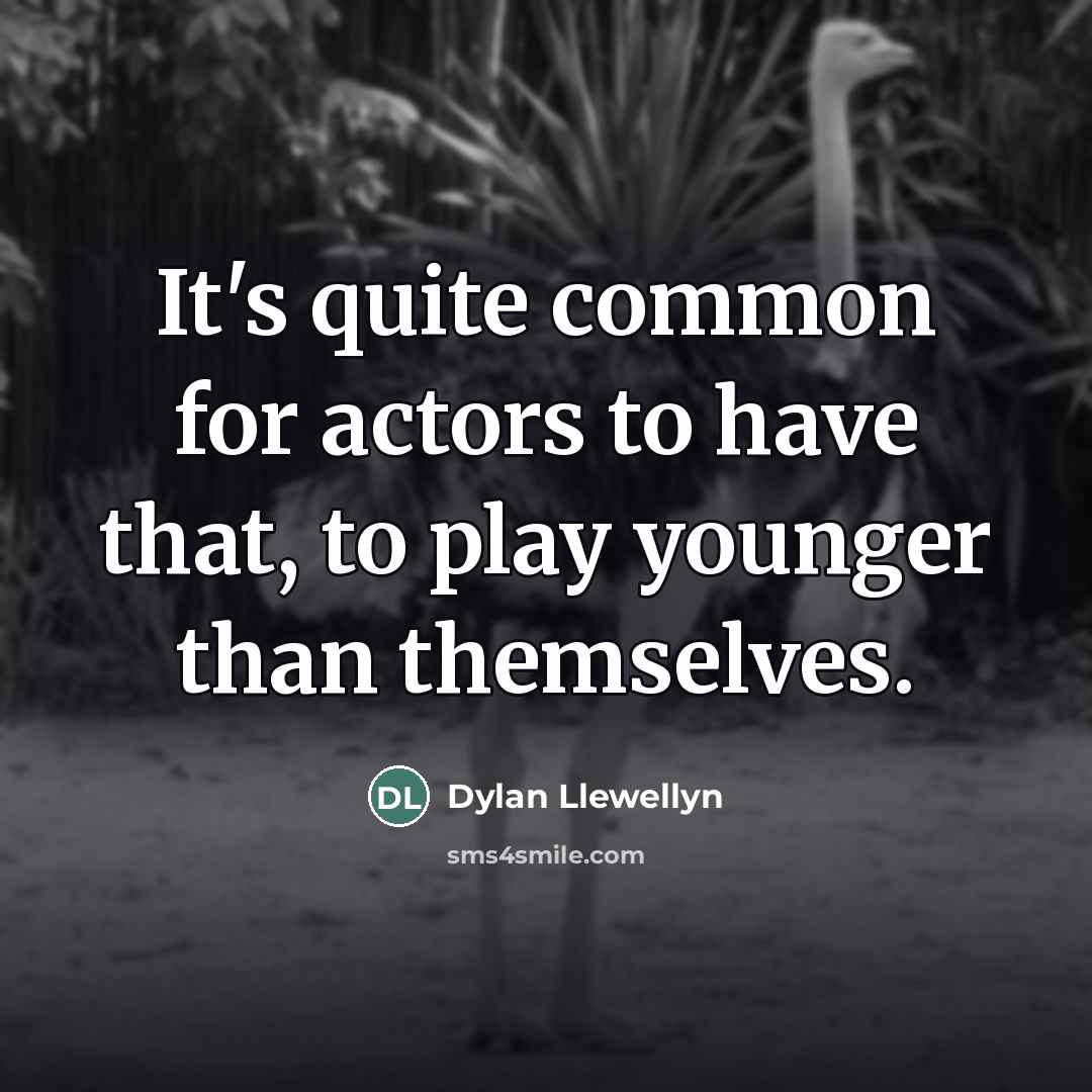 “It's quite common for actors to have that, to play…” quote by Dylan Llewellyn