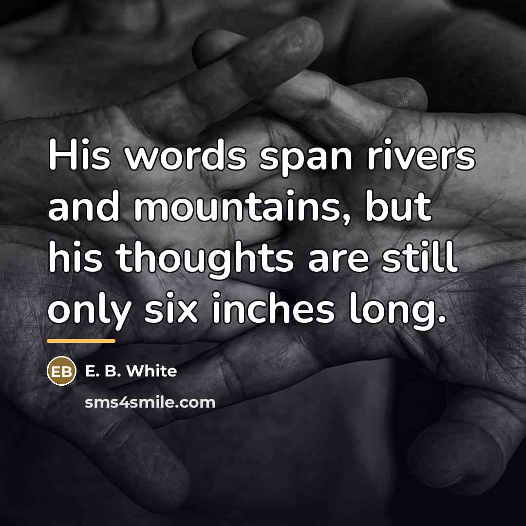 “His words span rivers and mountains, but his thoughts are…” quote by E. B. White
