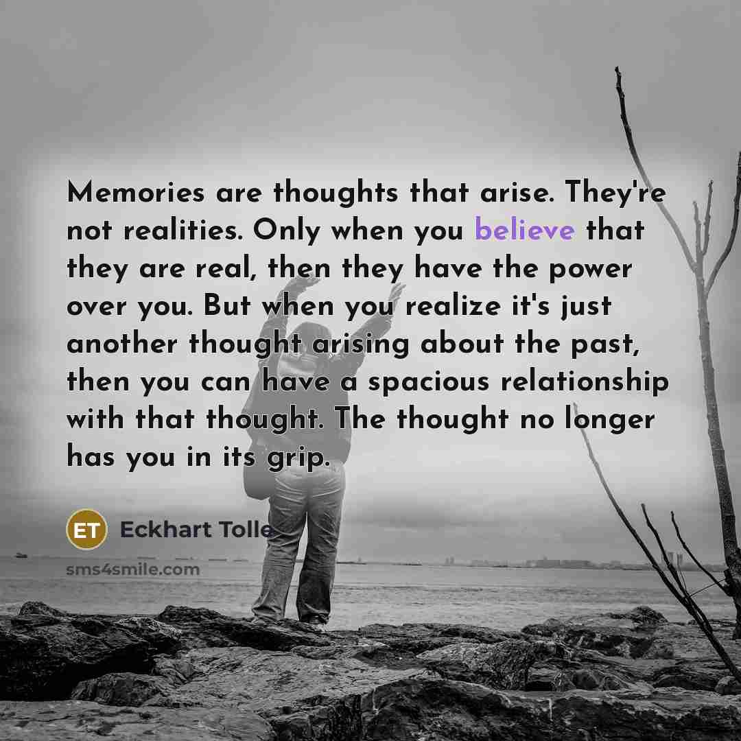 “Memories are thoughts that arise. They're not realities. Only when…” quote by Eckhart Tolle