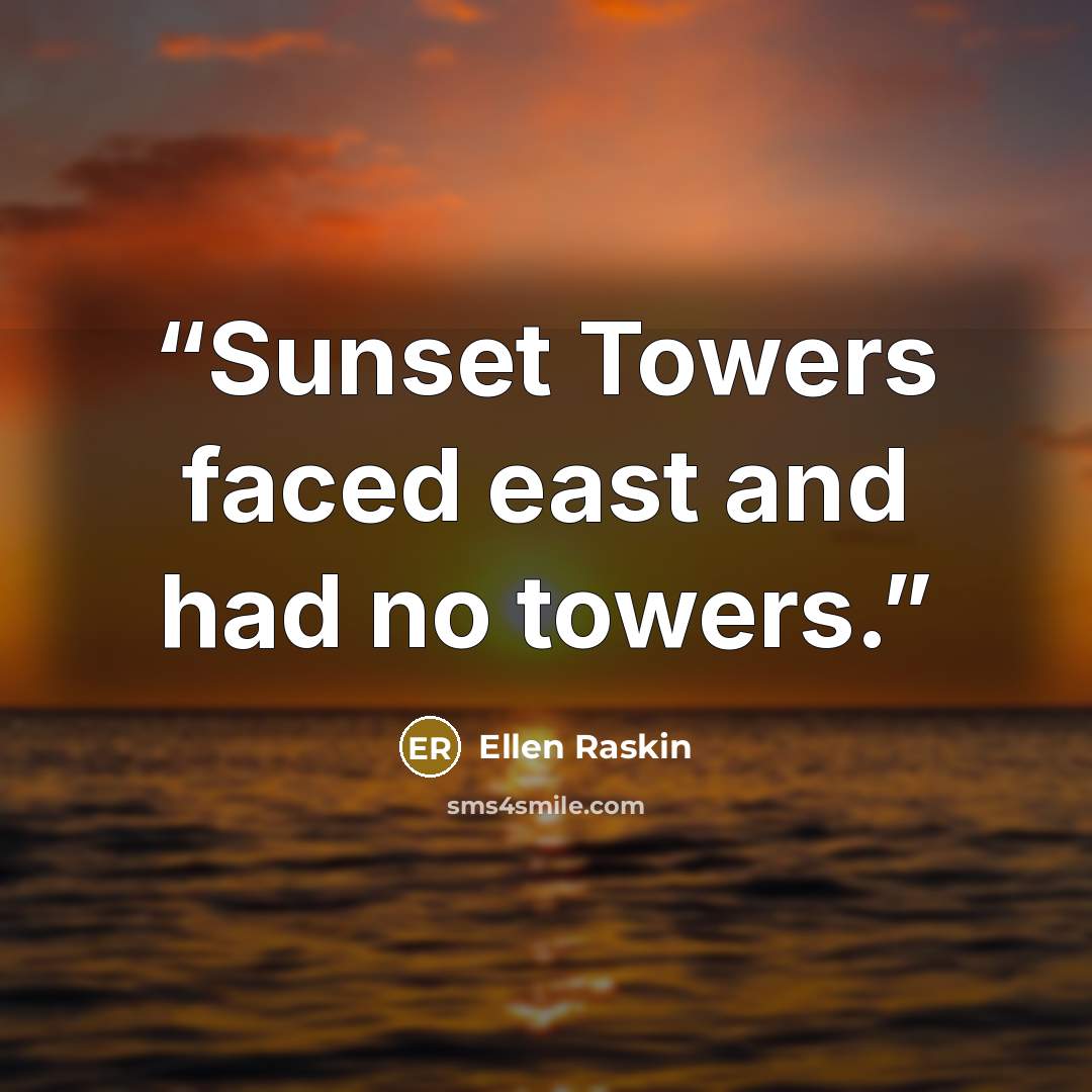 “Sunset Towers faced east and had no towers.” quote by Ellen Raskin