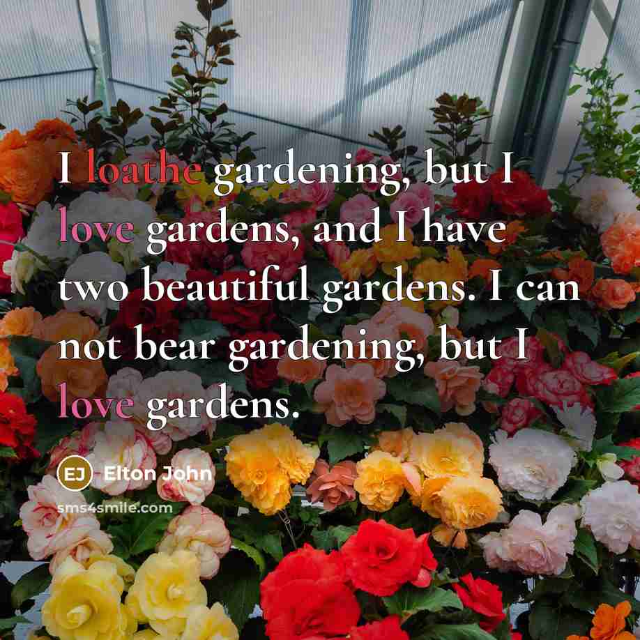 “I loathe gardening, but I love gardens, and I have…” quote by Elton John