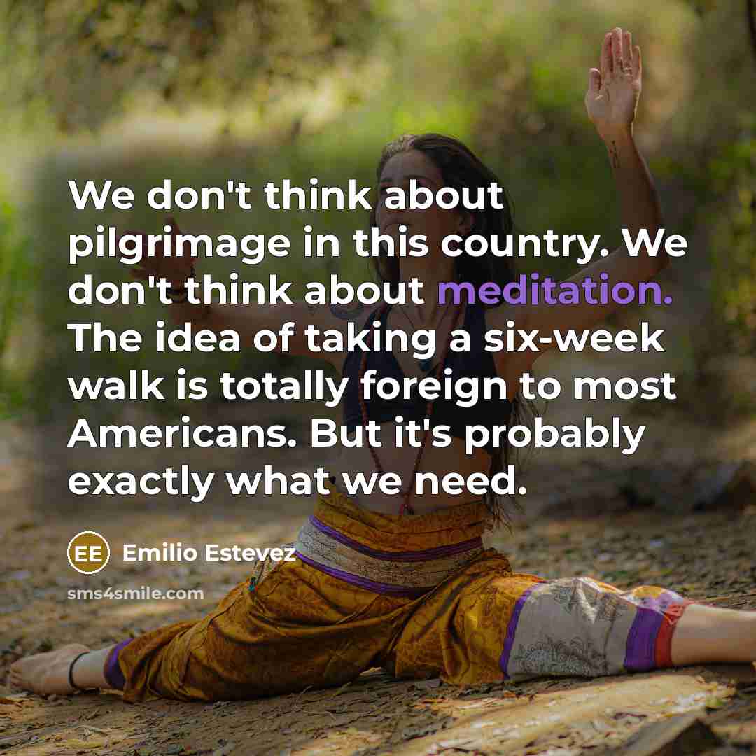 “We don't think about pilgrimage in this country. We don't…” quote by Emilio Estevez