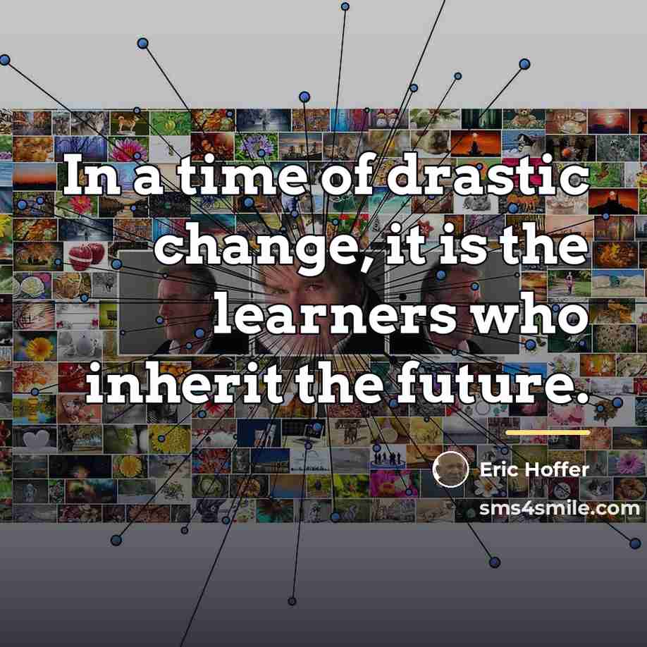 “In a time of drastic change, it is the learners…” quote by Eric Hoffer