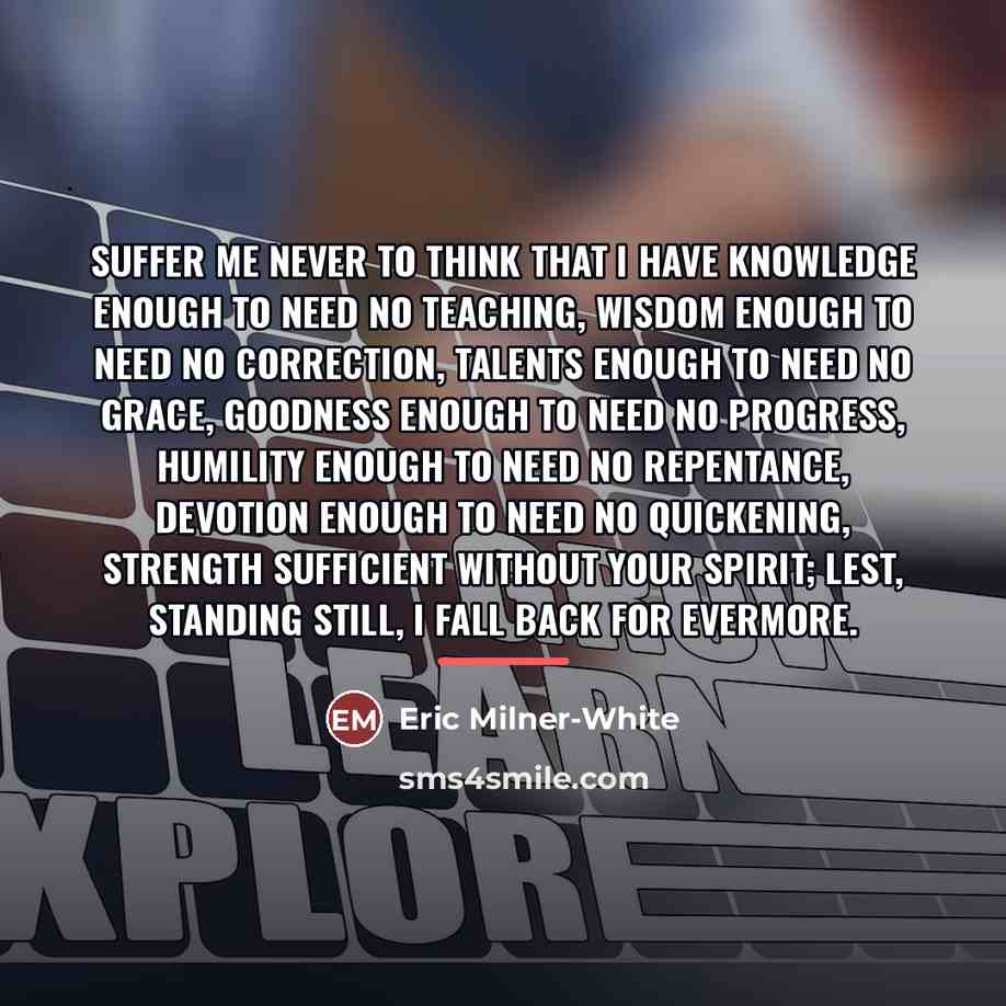 “Suffer me never to think that I have knowledge enough…” quote by Eric Milner-White