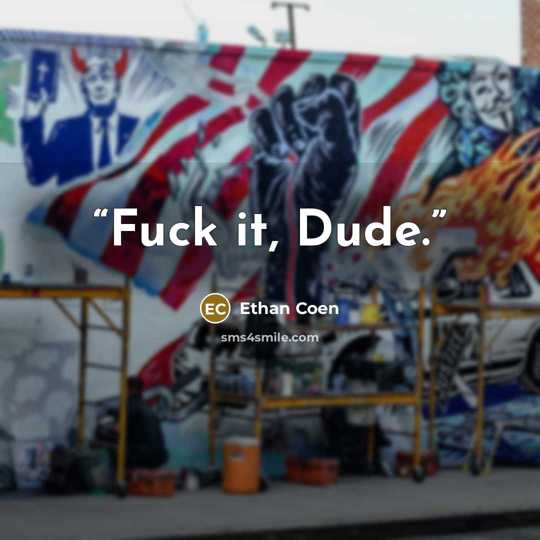 “Fuck it, Dude.” quote by Ethan Coen