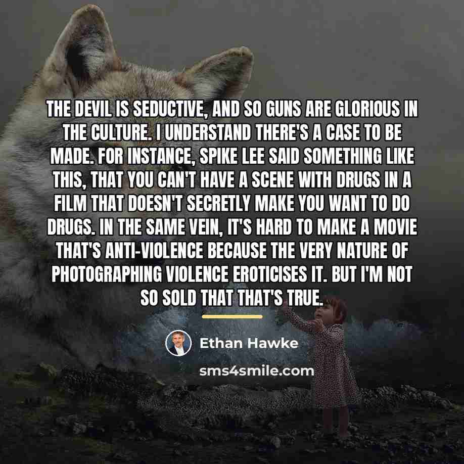 “The devil is seductive, and so guns are glorious in…” quote by Ethan Hawke