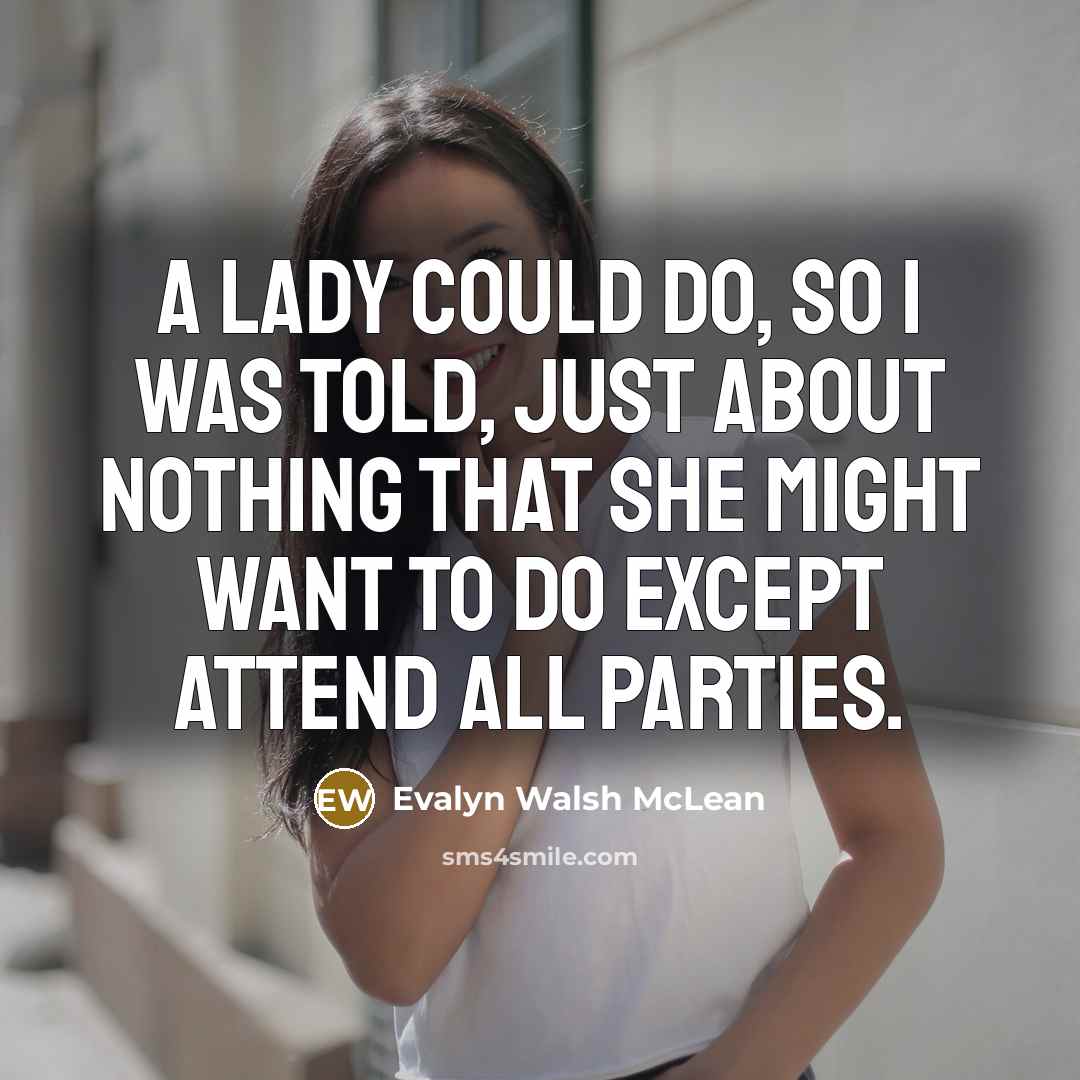 “a lady could do, so I was told, just about nothing that she might want to do except attend all parties.” quote by Evalyn Walsh McLean