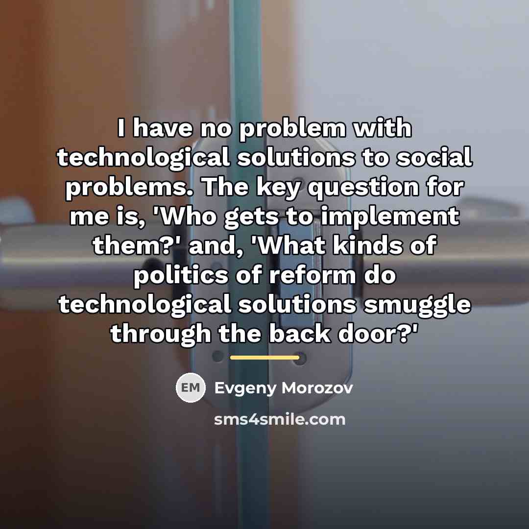 “I have no problem with technological solutions to social problems.…” quote by Evgeny Morozov