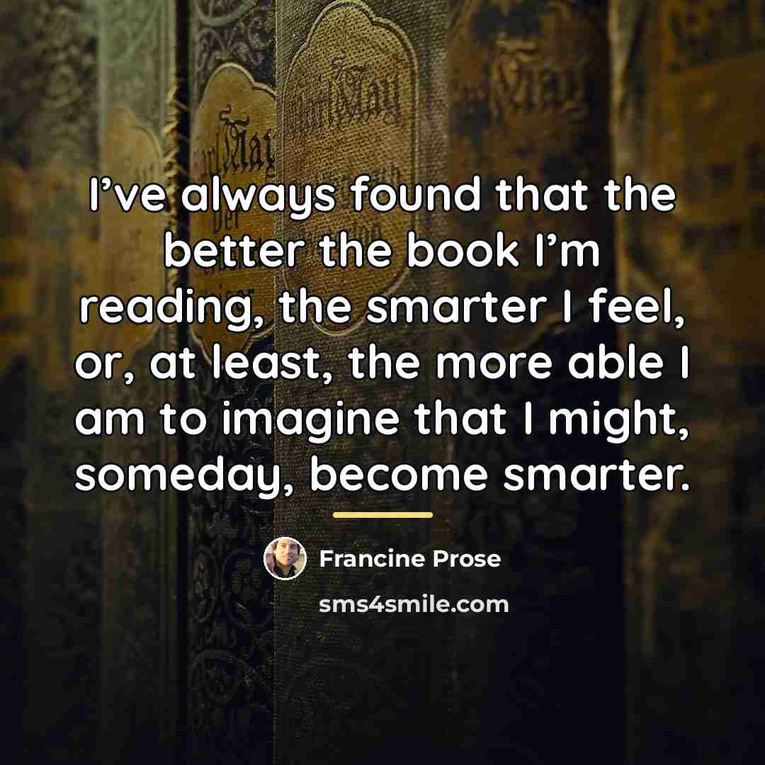 “I’ve always found that the better the book I’m reading,…” quote by Francine Prose