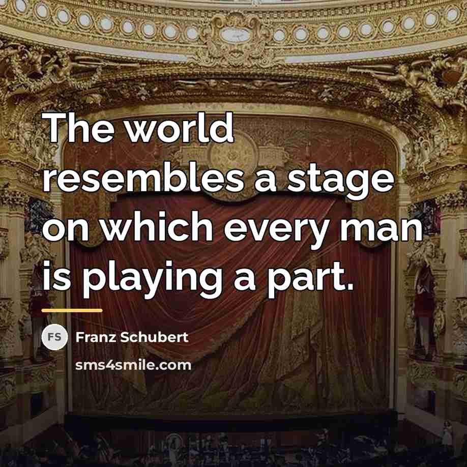 “The world resembles a stage on which every man is…” quote by Franz Schubert
