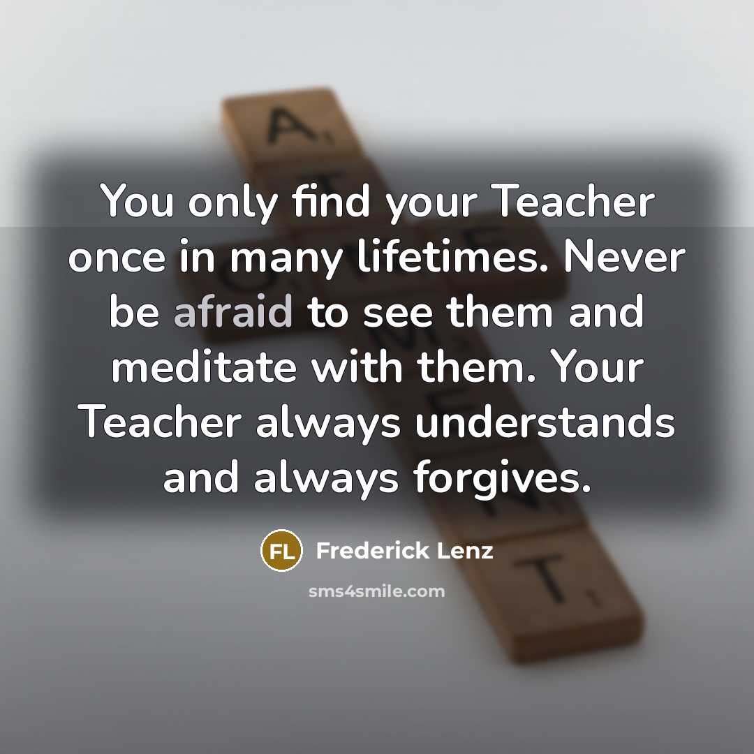“You only find your Teacher once in many lifetimes. Never…” quote by Frederick Lenz