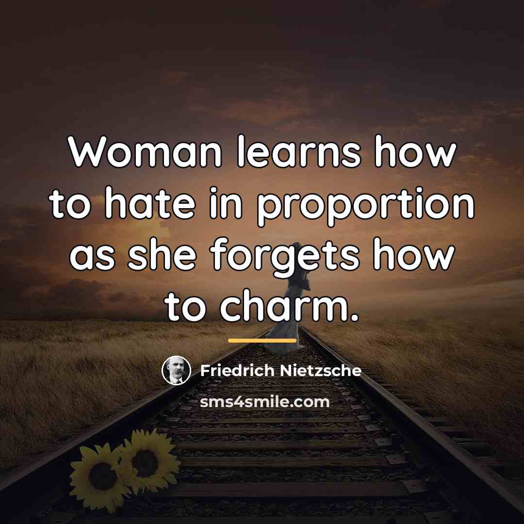 “Woman learns how to hate in proportion as she forgets…” quote by Friedrich Nietzsche