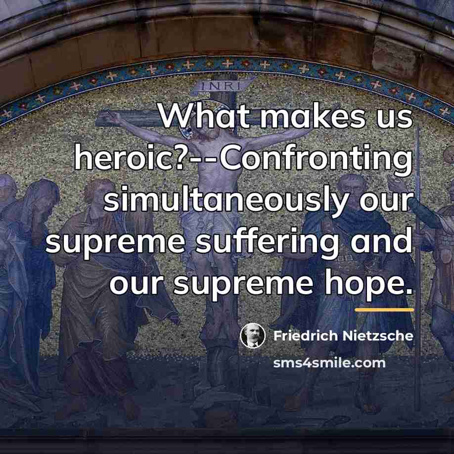 “What makes us heroic?--Confronting simultaneously our supreme suffering and our…” quote by Friedrich Nietzsche