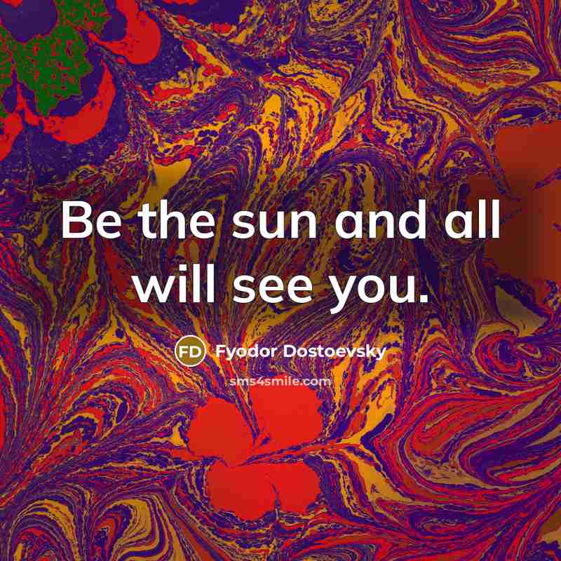 “Be the sun and all will see you.…” quote by Fyodor Dostoevsky