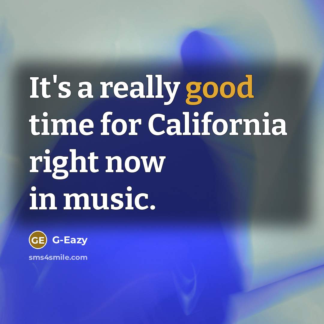 “It's a really good time for California right now in…” quote by G-Eazy