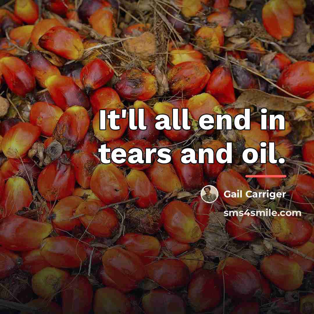 “It'll all end in tears and oil.…” quote by Gail Carriger