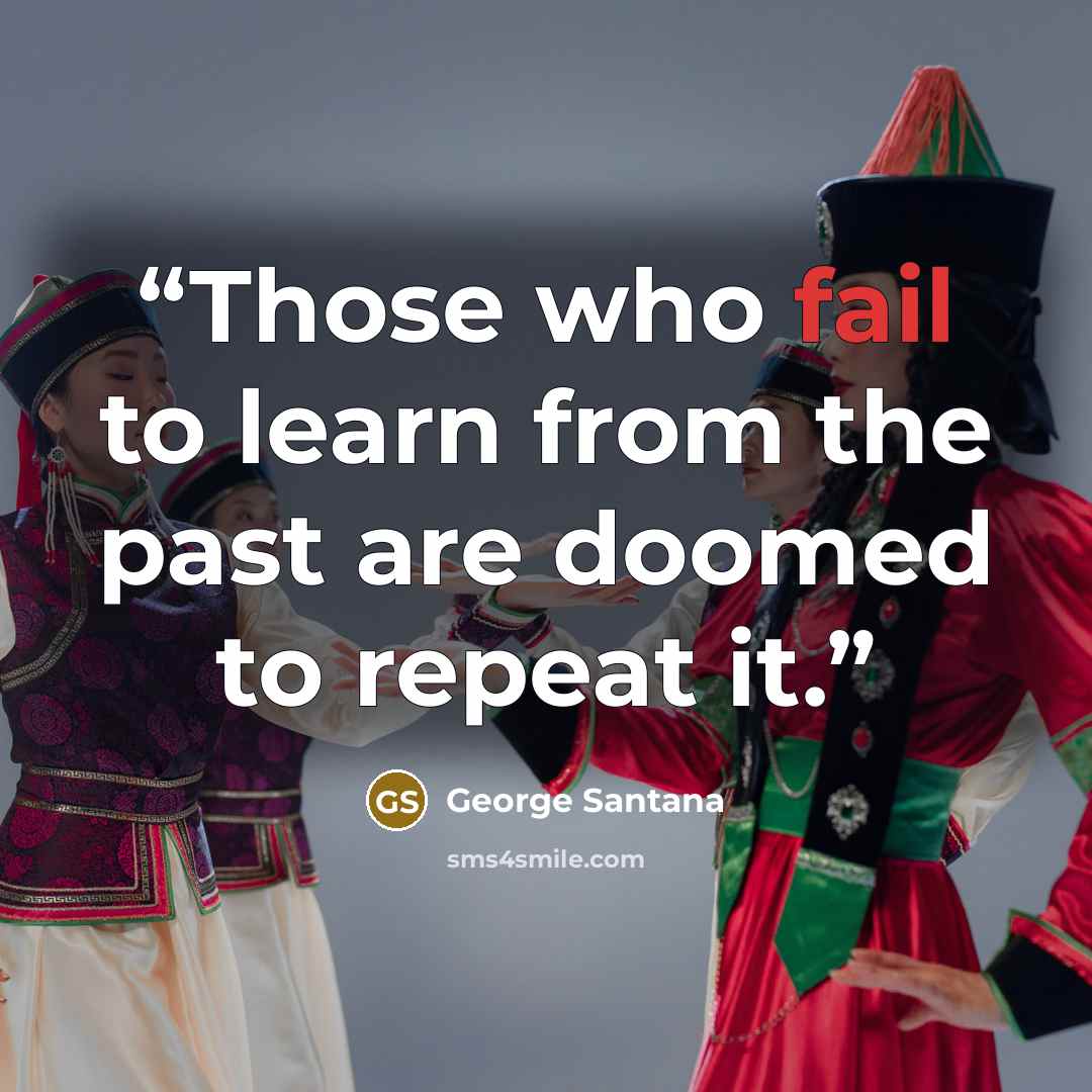“Those who fail to learn from the past are doomed to repeat it.” quote by George Santana