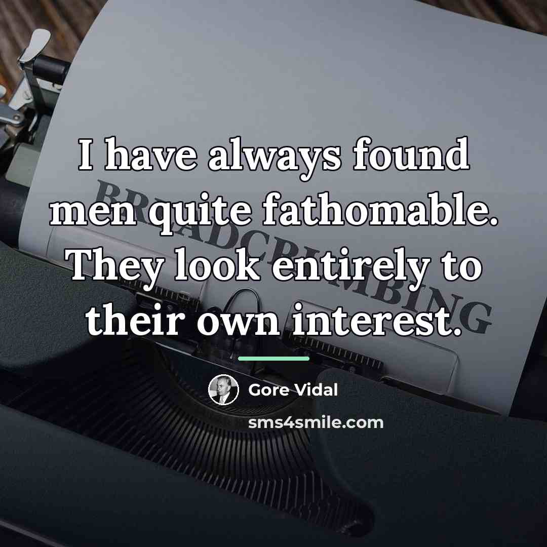 “I have always found men quite fathomable. They look entirely…” quote by Gore Vidal