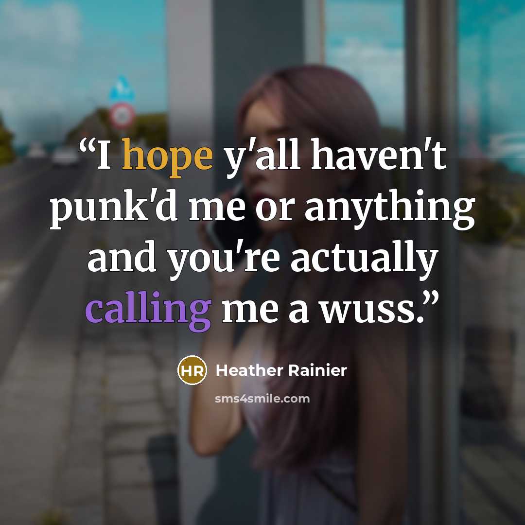 “I hope y'all haven't punk'd me or anything and you're actually calling me a wuss.” quote by Heather Rainier