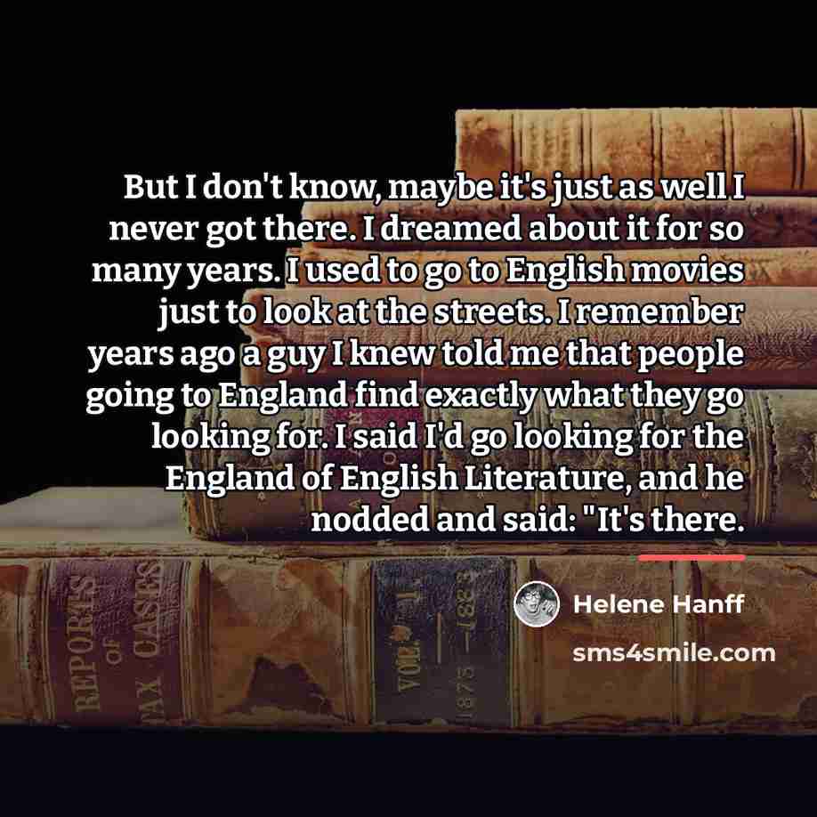 “But I don't know, maybe it's just as well I…” quote by Helene Hanff