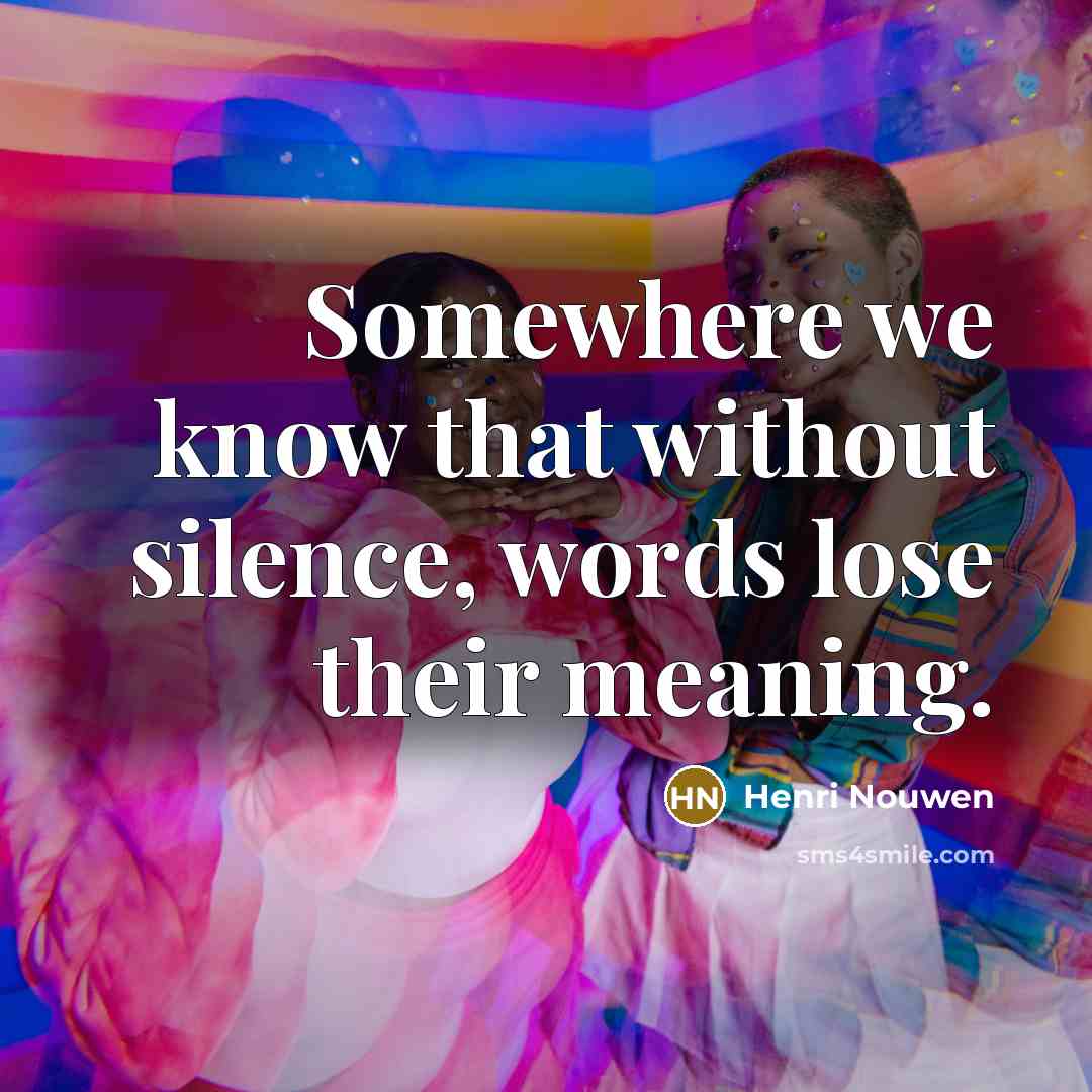 “Somewhere we know that without silence, words lose their meaning.…” quote by Henri Nouwen