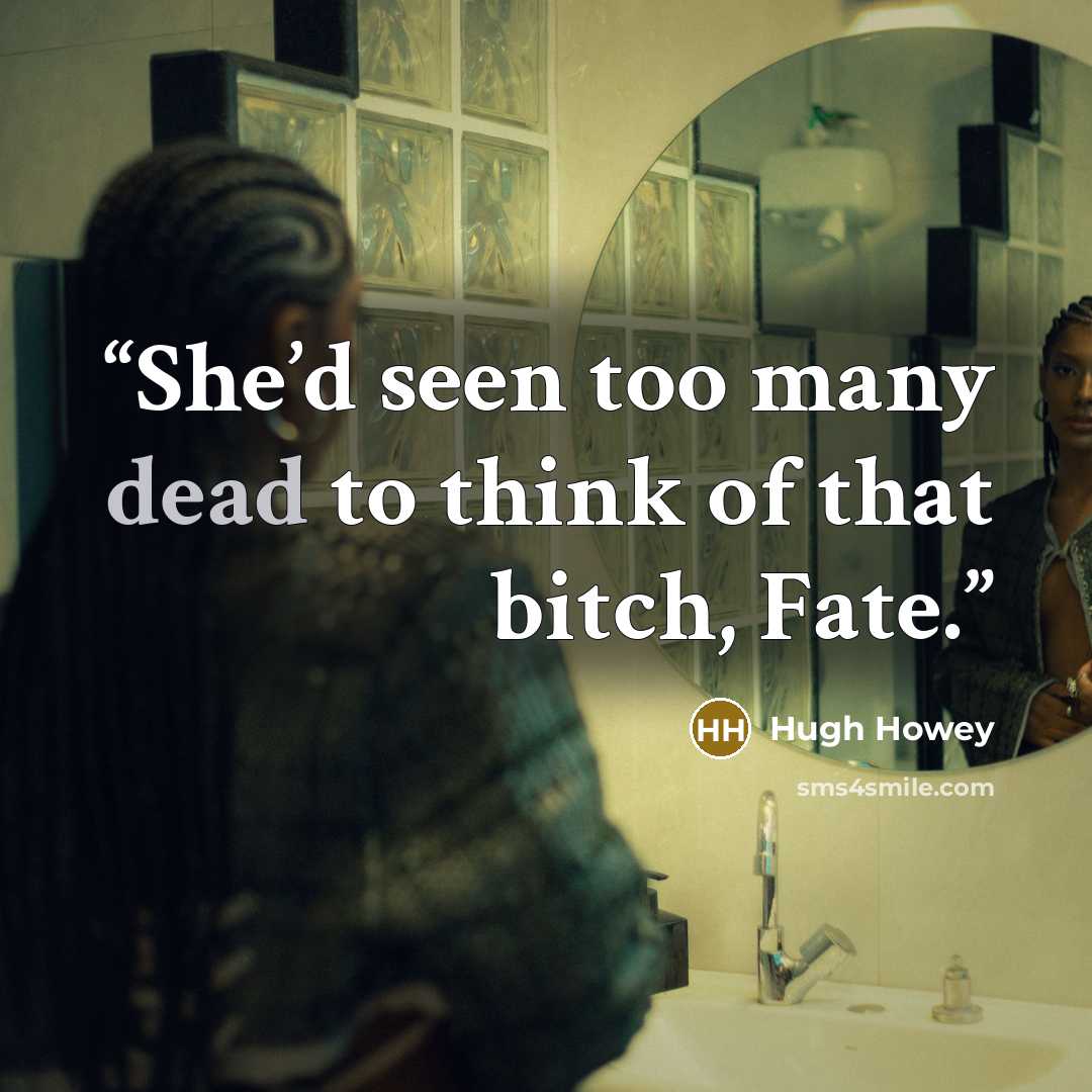 “She’d seen too many dead to think of that bitch, Fate.” quote by Hugh Howey