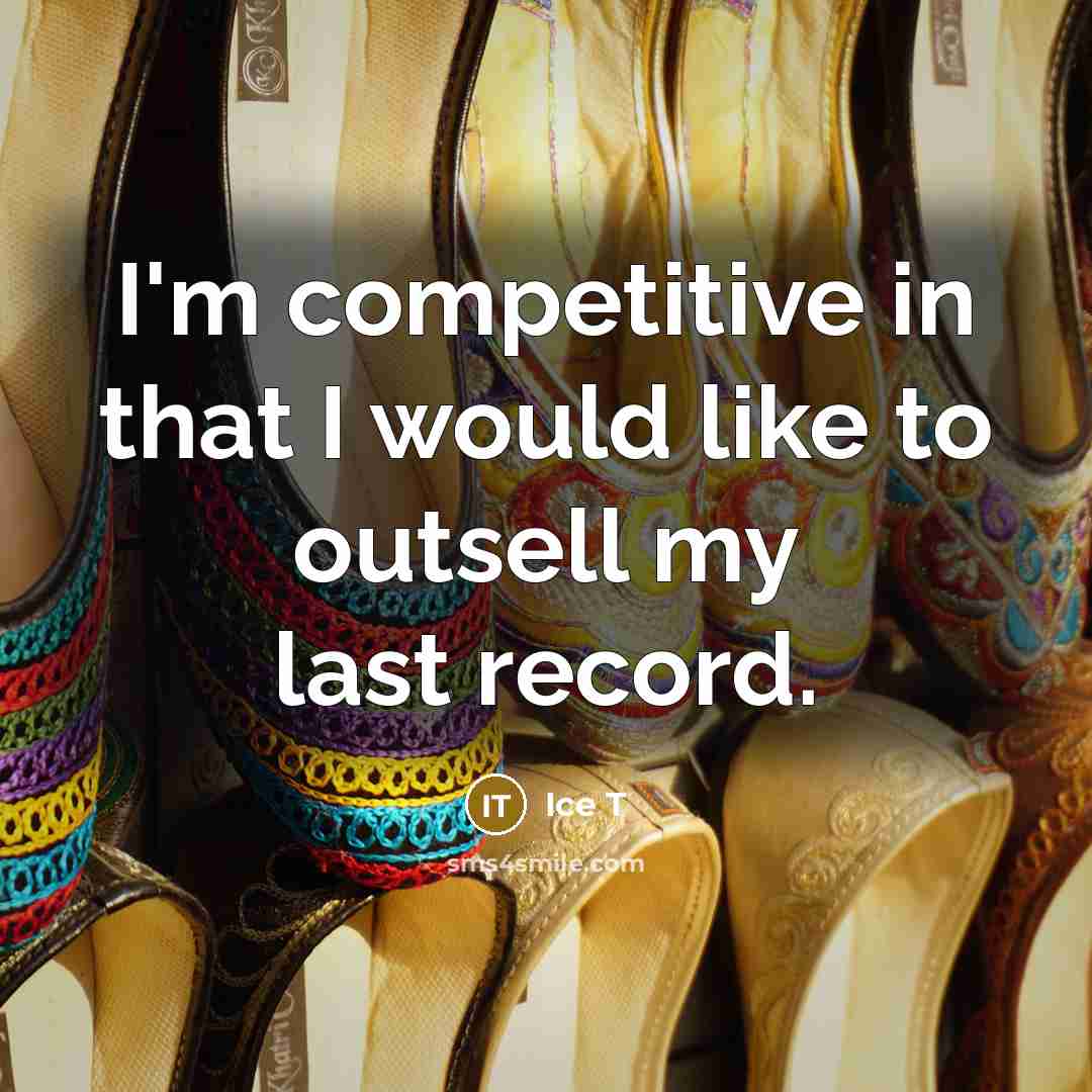 “I'm competitive in that I would like to outsell my last record.” quote by Ice T