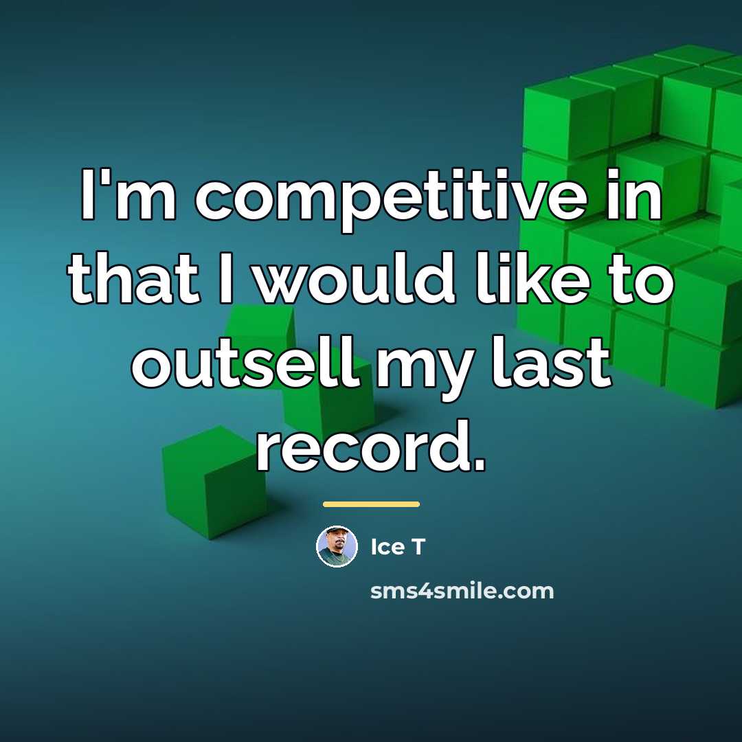 “I'm competitive in that I would like to outsell my…” quote by Ice T