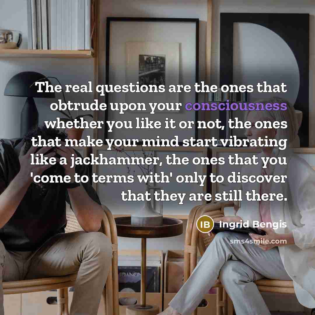 “The real questions are the ones that obtrude upon your…” quote by Ingrid Bengis