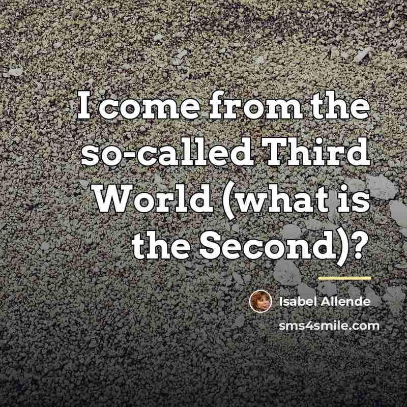 “I come from the so-called Third World (what is the…” quote by Isabel Allende