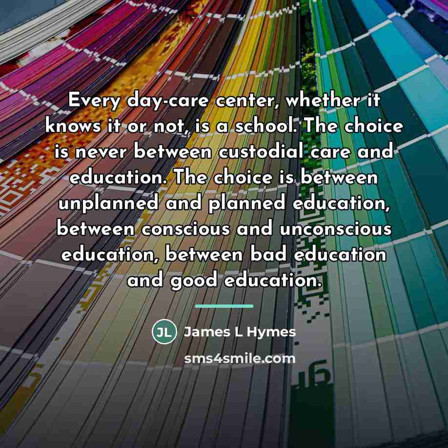 “Every day-care center, whether it knows it or not, is…” quote by James L Hymes