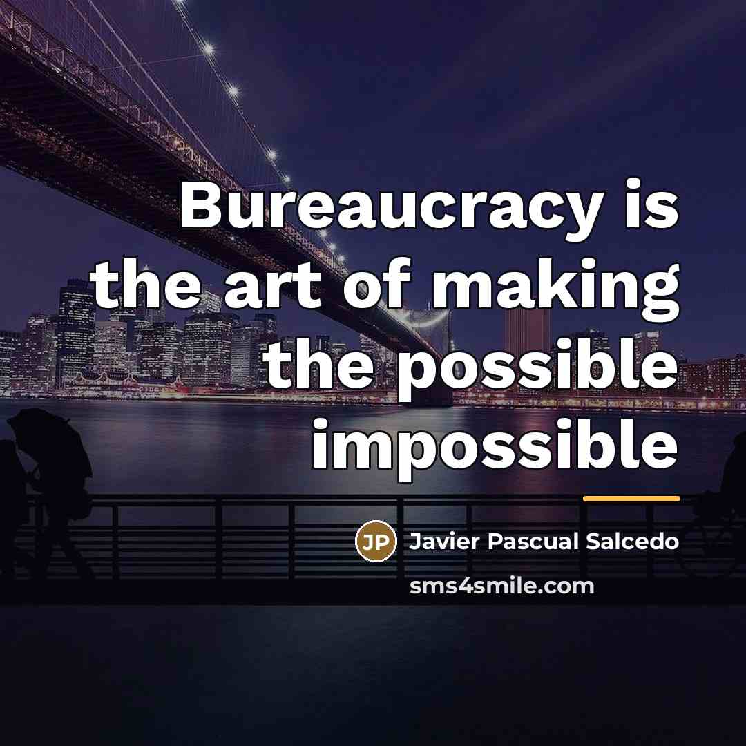 “Bureaucracy is the art of making the possible impossible…” quote by Javier Pascual Salcedo