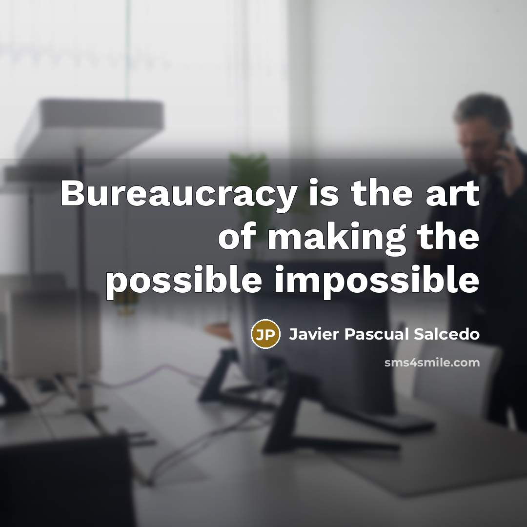 “Bureaucracy is the art of making the possible impossible” quote by Javier Pascual Salcedo