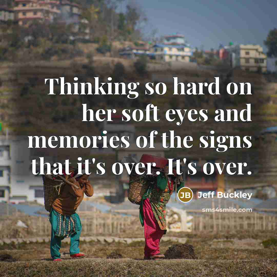 “Thinking so hard on her soft eyes and memories of…” quote by Jeff Buckley