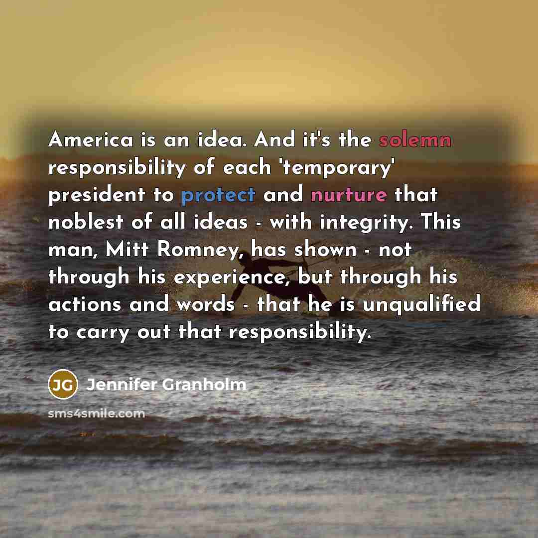 “America is an idea. And it's the solemn responsibility of…” quote by Jennifer Granholm
