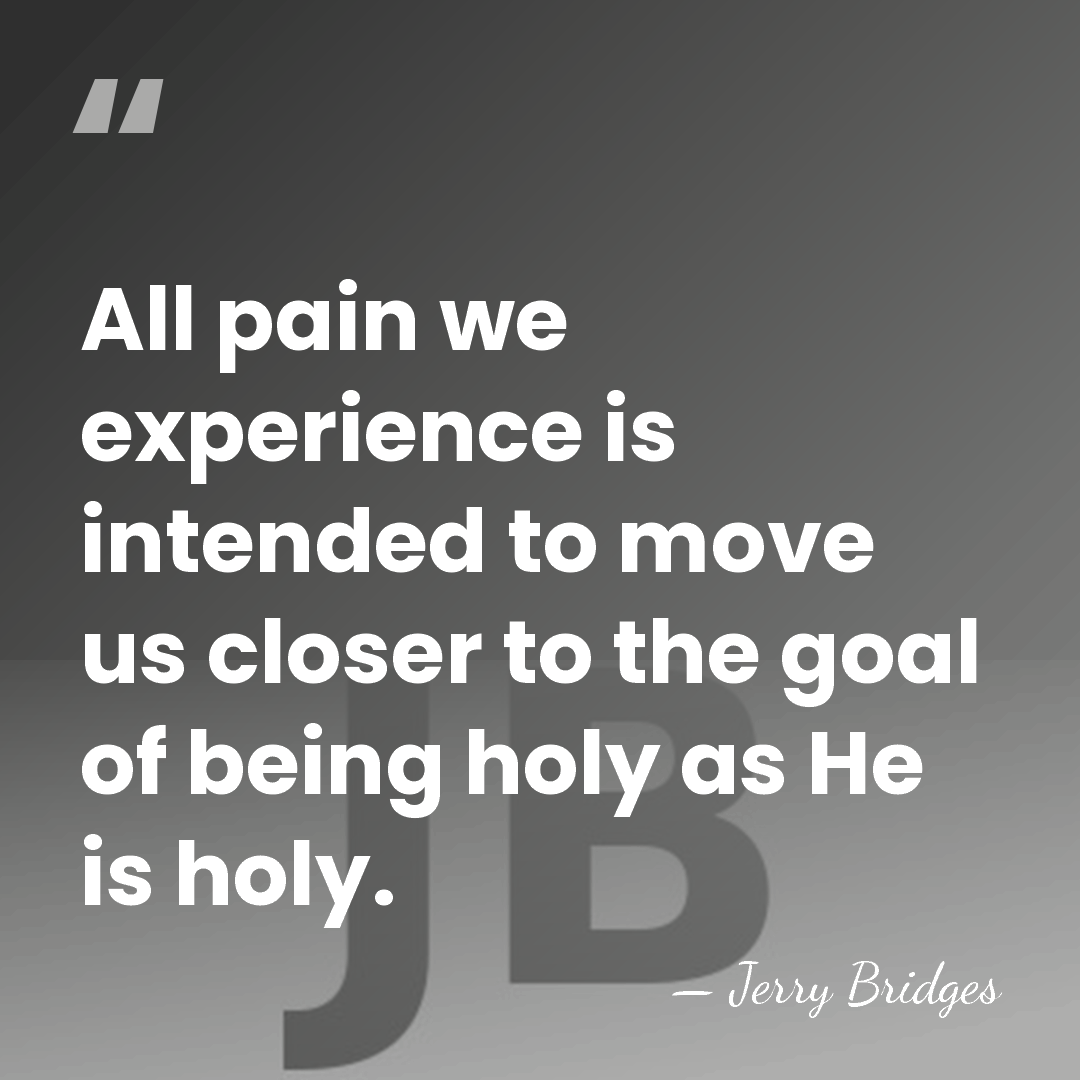 All pain we experience is intended to move us closer to the&hellip; - Jerry Bridges
