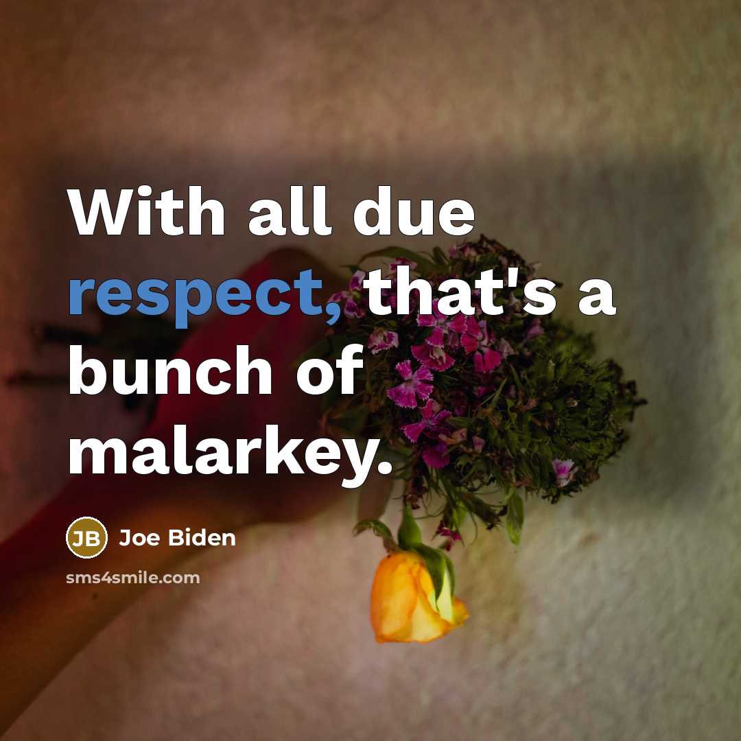 “With all due respect, that's a bunch of malarkey.” quote by Joe Biden