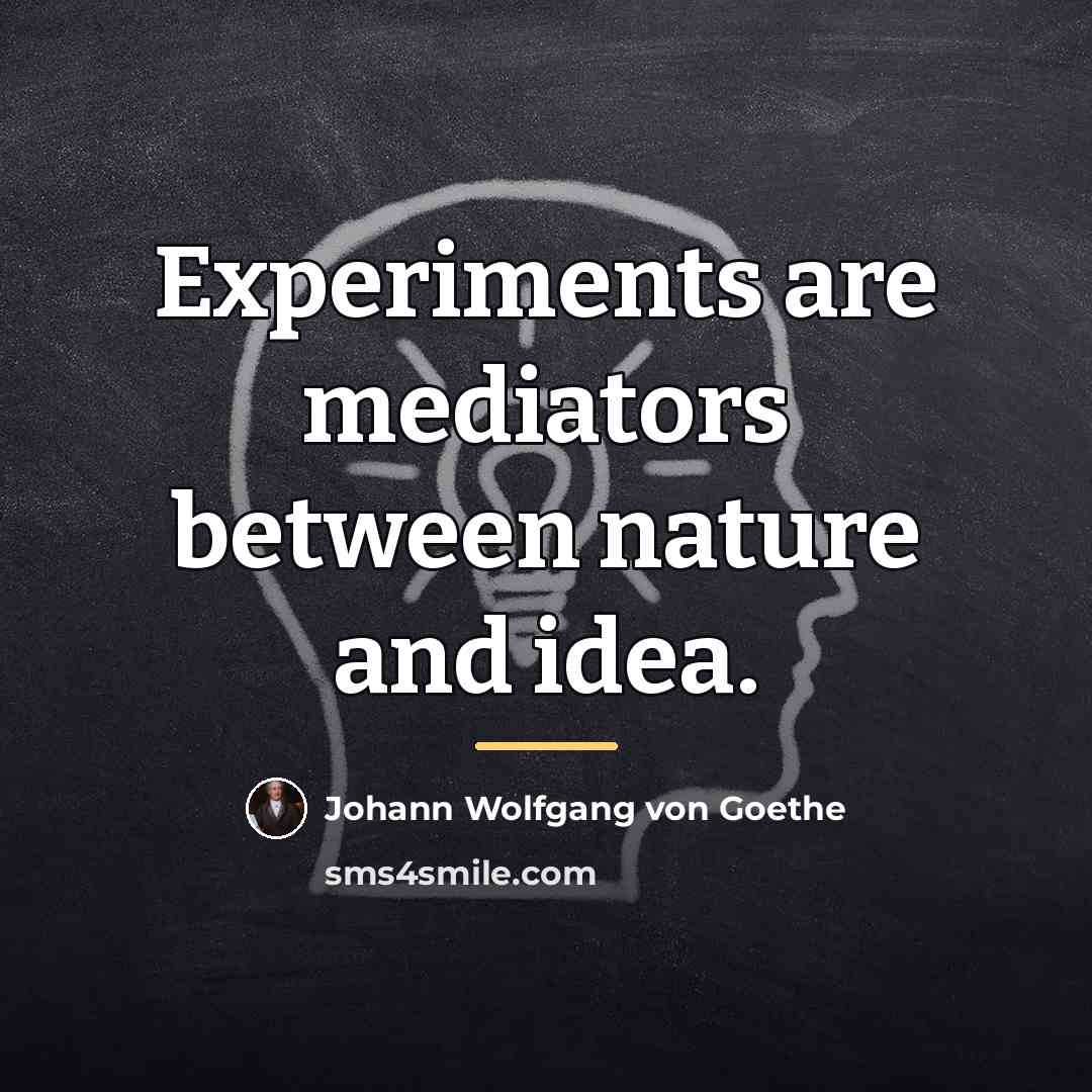 “Experiments are mediators between nature and idea.…” quote by Johann Wolfgang von Goethe