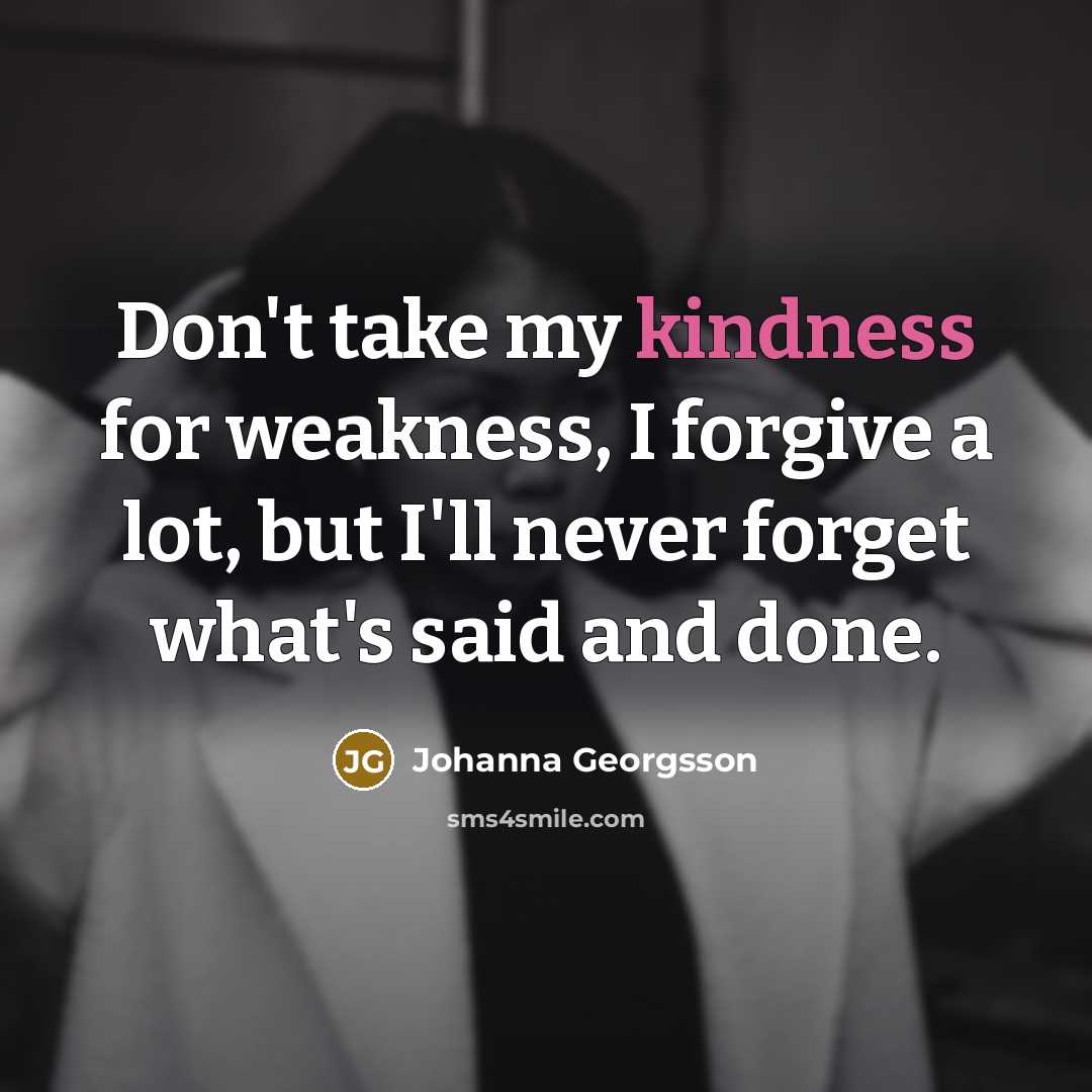“Don't take my kindness for weakness, I forgive a lot,…” quote by Johanna Georgsson