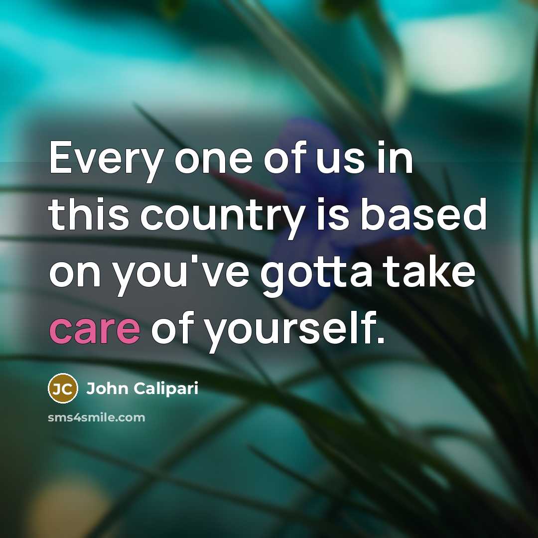 “Every one of us in this country is based on you've gotta take care of yourself.” quote by John Calipari