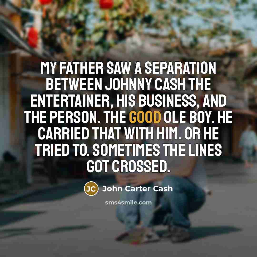 “My father saw a separation between Johnny Cash the entertainer,…” quote by John Carter Cash