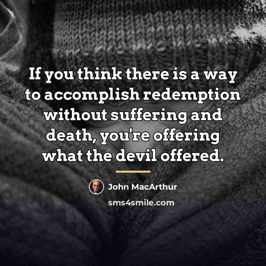 “If you think there is a way to accomplish redemption…” quote by John MacArthur