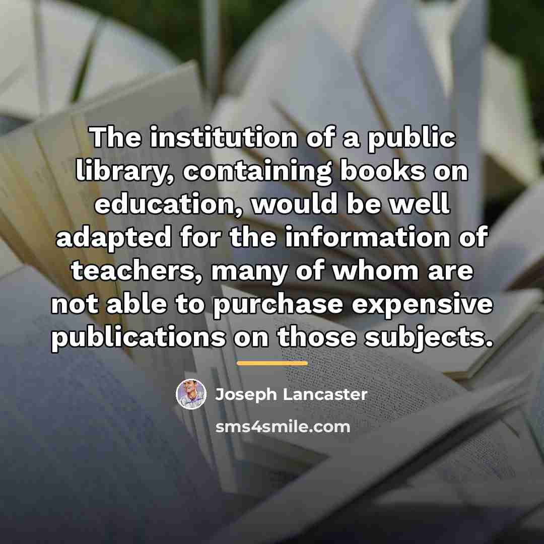 “The institution of a public library, containing books on education,…” quote by Joseph Lancaster