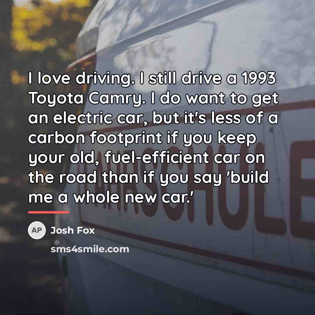 “I love driving. I still drive a 1993 Toyota Camry.…” quote by Josh Fox