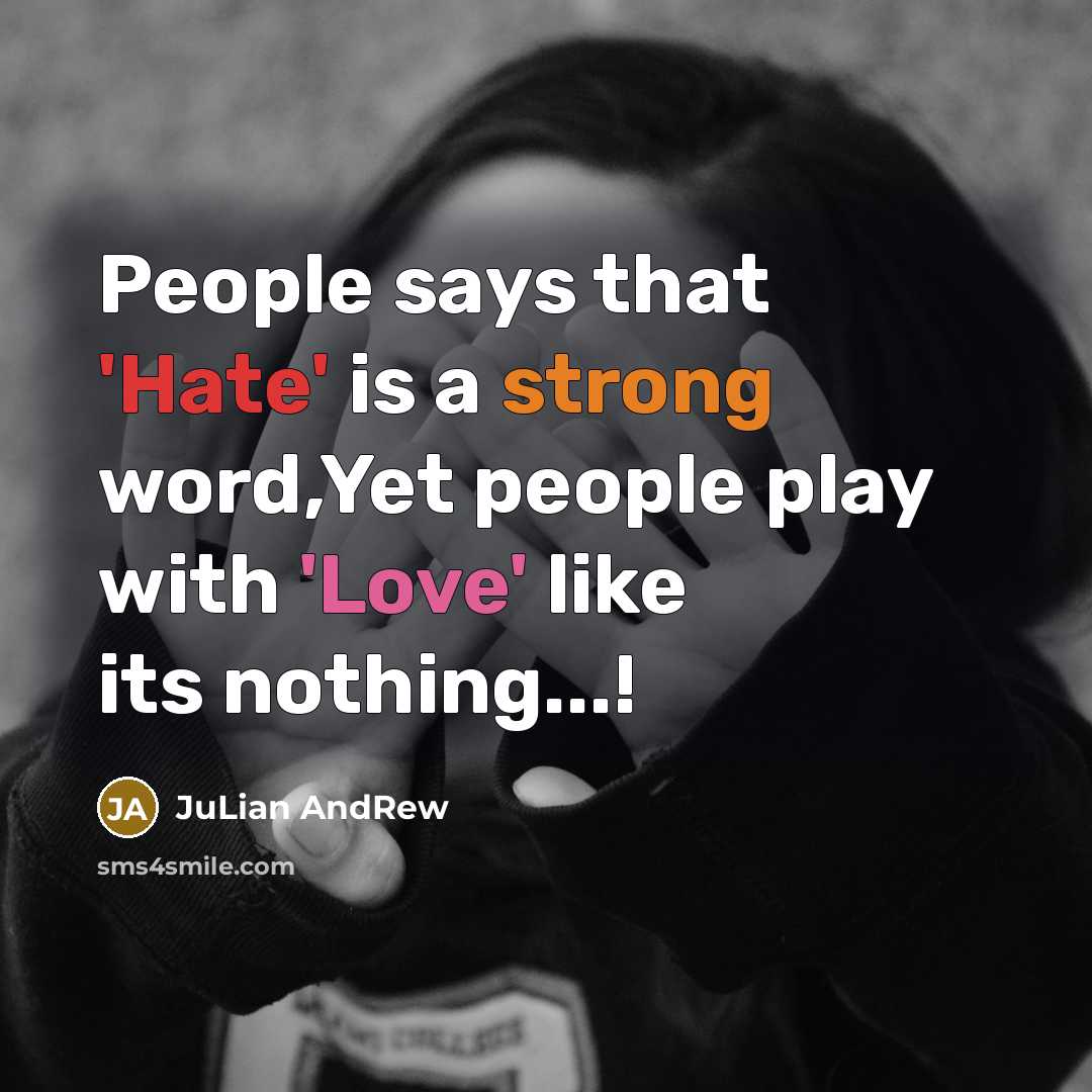 “People says that 'Hate' is a strong word,Yet people play with 'Love' like its nothing...!” quote by JuLian AndRew