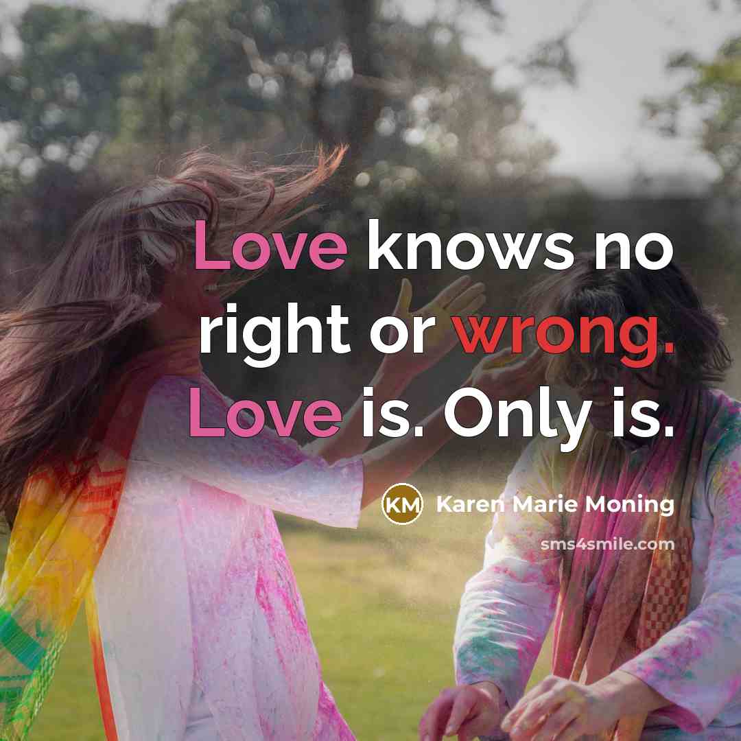 “Love knows no right or wrong. Love is. Only is.…” quote by Karen Marie Moning
