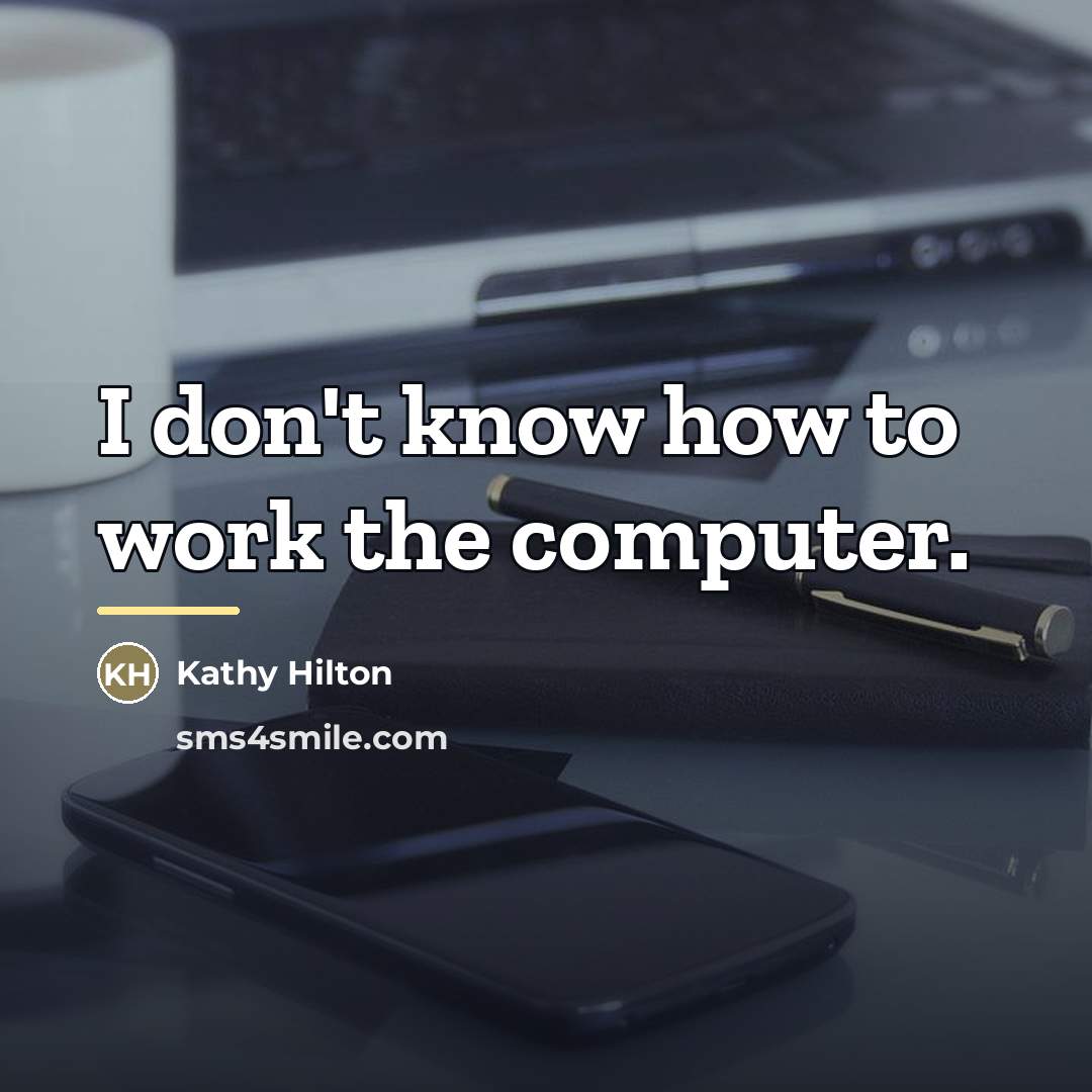 “I don't know how to work the computer.…” quote by Kathy Hilton