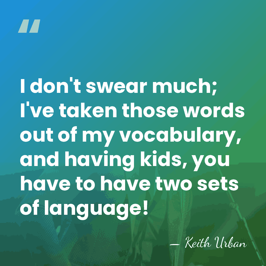 I don't swear much; I've taken those words out of my vocabulary,&hellip; - Keith Urban