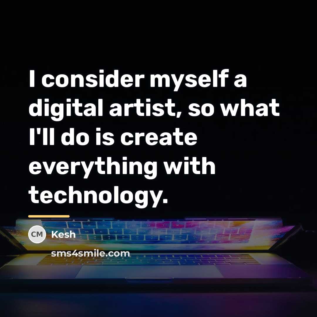 “I consider myself a digital artist, so what I'll do…” quote by Kesh