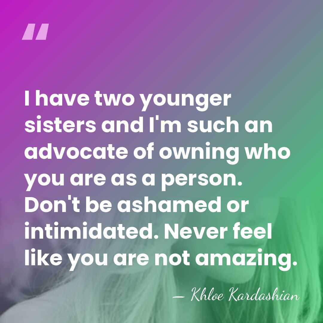 I have two younger sisters and I'm such an advocate of owning&hellip; - Khloe Kardashian